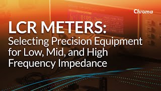 LCR Meters: Selecting Precision Equipment for Low, Mid, and High Frequency Impedance Measurements