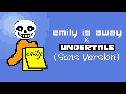 Emily is Away & Undertale (Sans Version)