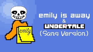 Emily is Away & Undertale (Sans Version)