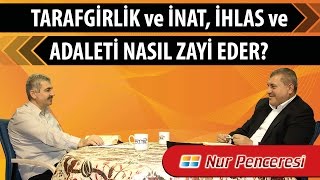 Risale-i Nur Müzakereleri - Tarafgirlik ve inat, ihlâs ve adaleti nasıl zayi eder?