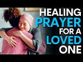 Healing Prayer For A Loved One Prayer Of Healing For Sick Family And Friends