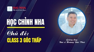 [Học chỉnh nha] - CLASS 3 GÓC THẤP - Giảng viên bác sĩ Hoàng Đức Thái