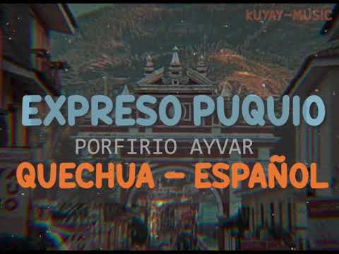 EXPRESO PUQUIO(PORFIRIO AYVAR) - LETRA QUECHUA-ESPAÑOL / TRADUCCIÓN