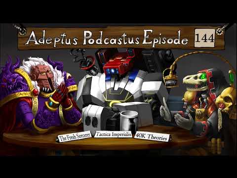 Adeptus Podcastus - A Warhammer 40000 Podcast - Episode 144 ft. TheFreshSorcerer