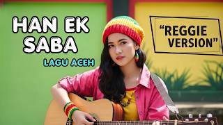 Download lagu Han Ek Saba - Lagu Terbaru Aceh Viral Tiktok | Cover Reggae Version mp3