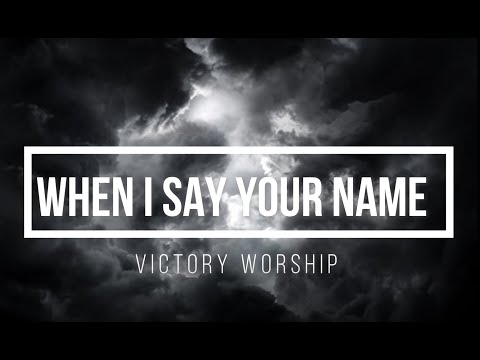 When I Say Your Name Lyrics Victory Worship