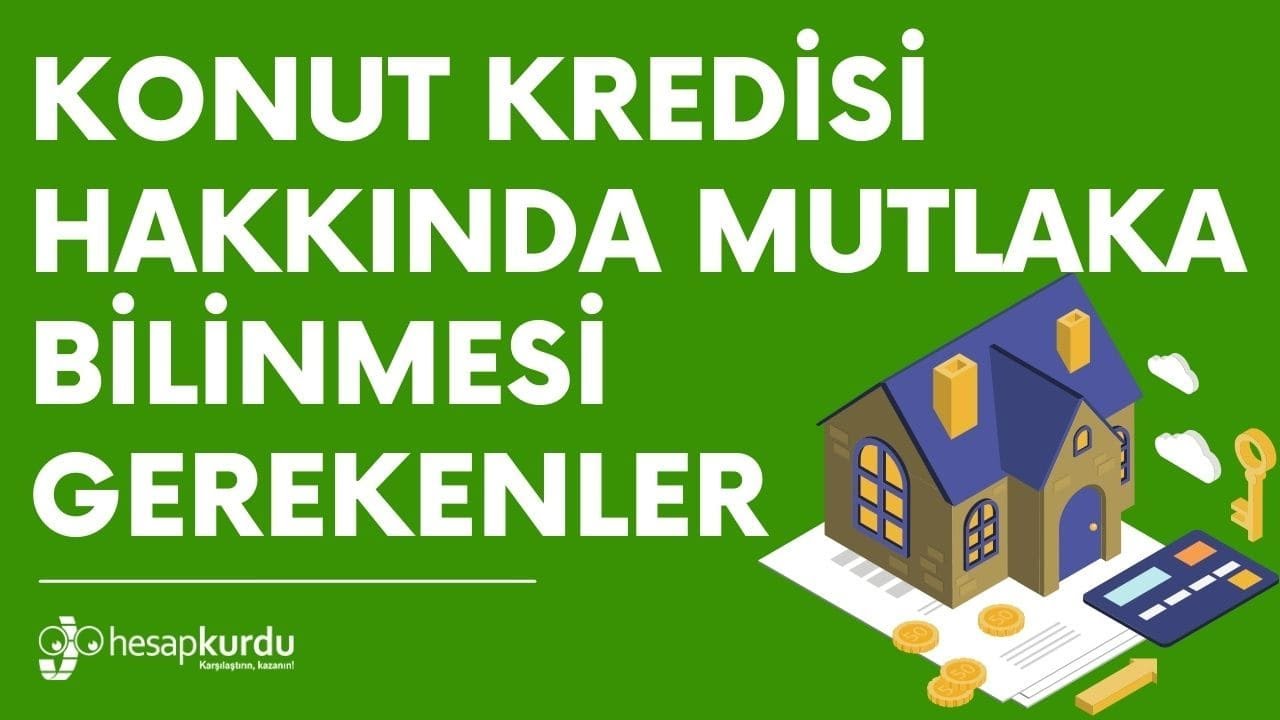 Konut Kredisi Hakkında Mutlaka Bilinmesi Gerekenler