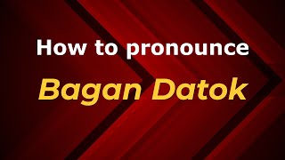 How to pronounce Bagan Datok