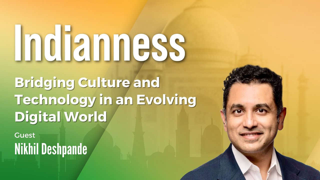 Bridging Culture and Technology in an Evolving Digital World with Nikhil Deshpande