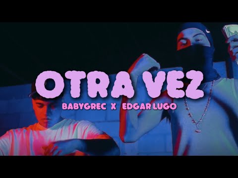 OTRA VEZ - BabyGrec x Edgar Lugo (Video Oficial)