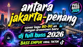 Download lagu ANTARA JAKARTA - PENANG || ARASEMEN BARU DJ FULL BASS 2026 || COVER LAGU 80-90 AN mp3