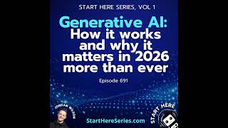 Ep 691: Generative AI: How it works and why it matters in 2026 more than ever (Start Here Series ...