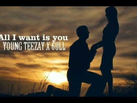 ALL I WANT IS YOU TEEZAY X 6ULL
