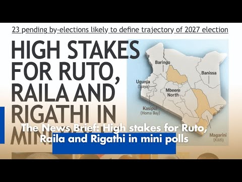 The News Brief: High stakes for Ruto, Raila and Rigathi in mini polls