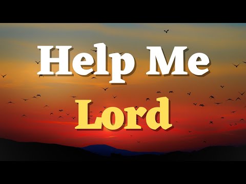 A Prayer for God's Help in Time of Need - Lord, I place everything in Your hands