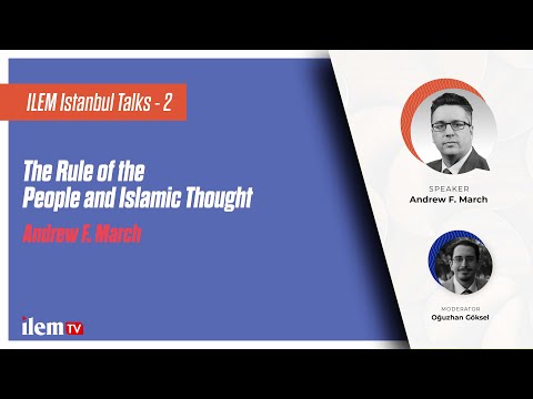 ILEM Istanbul Talks - 2 | The Rule of the People and Islamic Thought | Andrew F. March