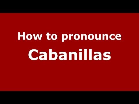 How to pronounce Cabanillas (Spanish/Spain) - PronounceNames.com