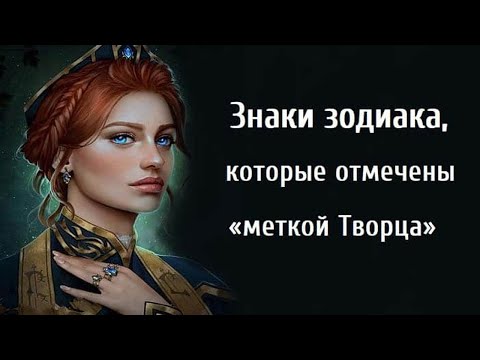 Знаки зодиака, которые отмечены «меткой Творца»