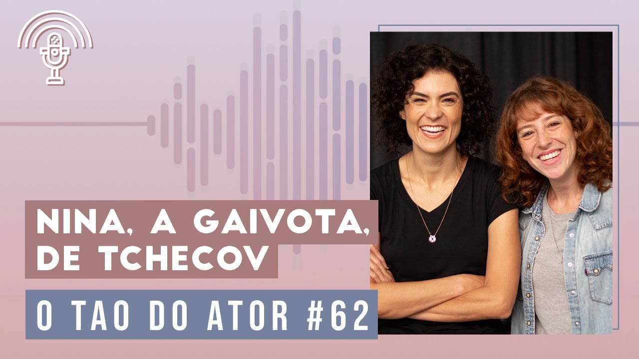 Podcast | Nina, A Gaivota, de Tchecov - O Tao Do Ator #62