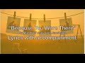 Because You Were There Lyric Video Accompaniment Only