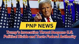 Trump’s Invocation Threat Deepens U.S. Political Divide and Tests Federal Authority