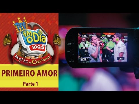 Carnaval FM O Dia - Primeiro Amor - Parte 1