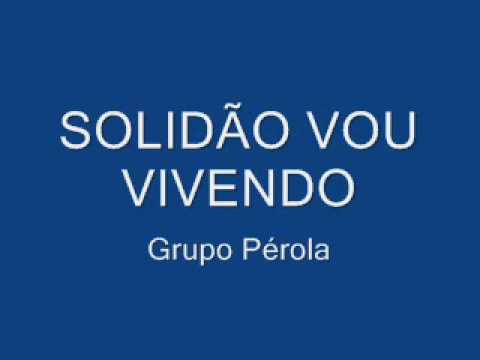 GRUPO PÉROLA - SOLIDÃO VOU VIVENDO