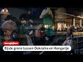 Terugkijken: Bij de grens tussen Oekraïne en Hongarije
