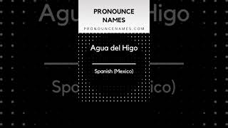How to pronounce Agua Del Higo