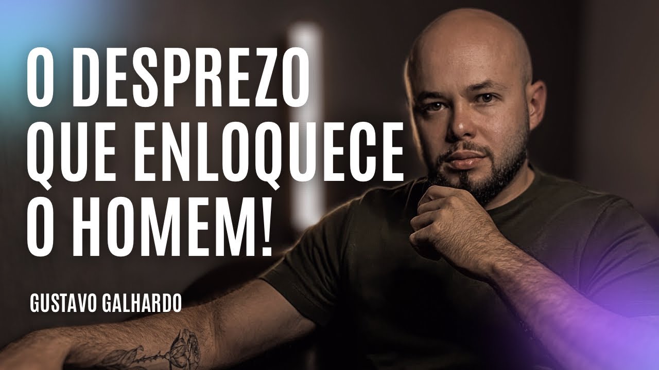 O DESPREZO QUE APAIXONA O HOMEM // Gustavo Galhardo