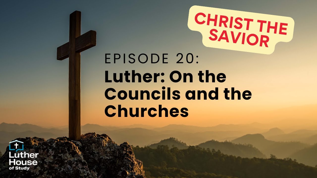 Ep. 20 - Luther: On the Councils and the Churches