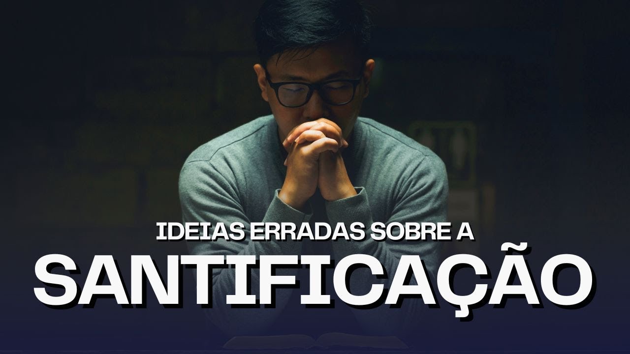 IDEIAS ERRADAS SOBRE A SANTIFICAÇÃO