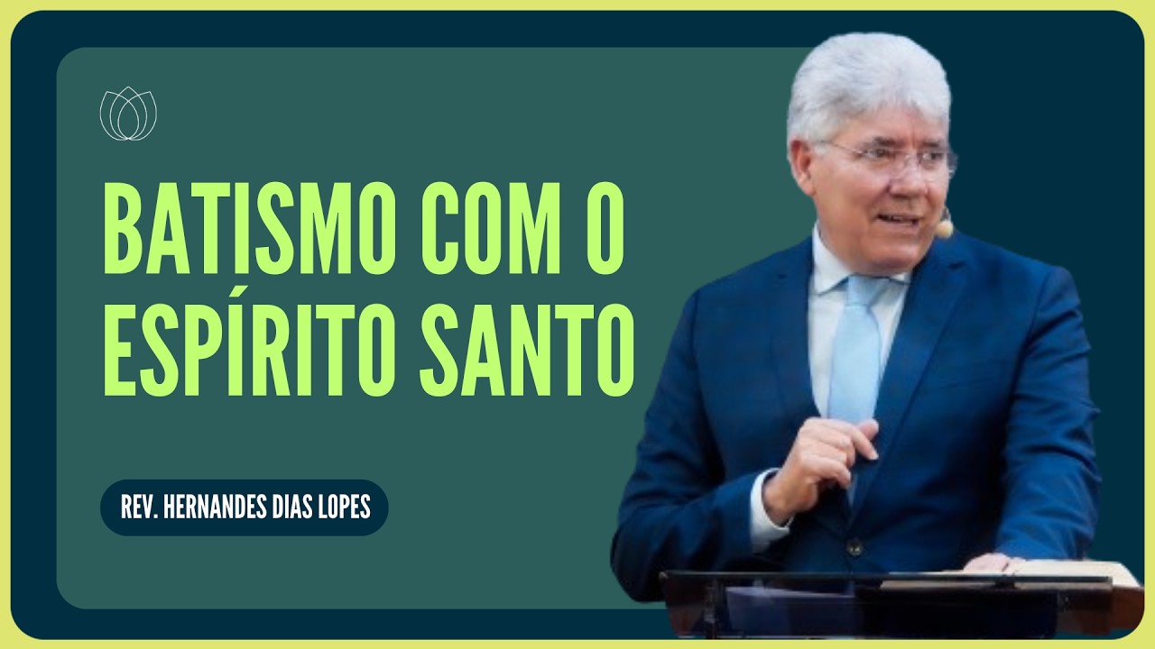 VOCÊ RECEBEU O BATISMO COM O ESPÍRITO SANTO? | Rev. Hernandes Dias Lopes | IPP