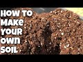 HOW TO MAKE YOUR OWN SOIL.....