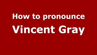 How to pronounce Vincent Gray