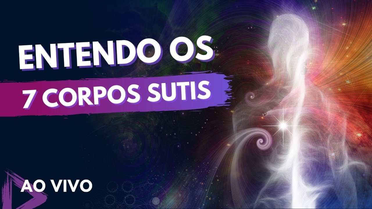 LIVE: Como funcionam os 7 CORPOS SUTIS #076