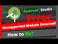 Unsupported Modules Detected Compilation is not supported for following modules | Android Error