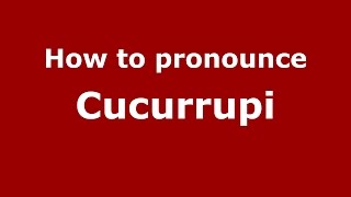 How to pronounce Cucurrupi