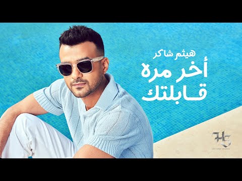 كلمات اغنية اخر مره قابلتك هيثم شاكر