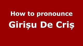 How to pronounce Girișu De Criș