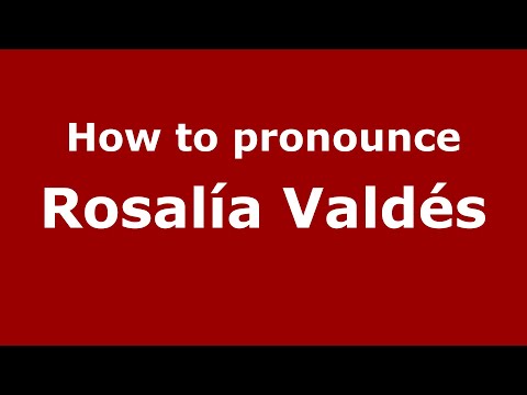 How do you say Rosalía Valdés in Mexico (Mexican Spanish)? - PronounceNames.com