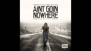 "Ain't Goin Nowhere" Frenchie ft B.O.B & Chanel West Coast