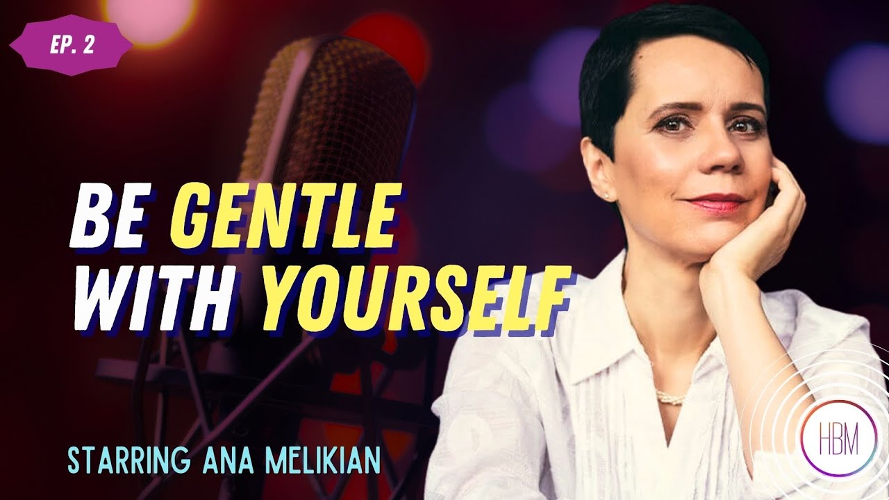Episode 2: Ana Melikian, PhD - Being Gentle With Yourself Episode 2: Ana Melikian, PhD - Being Gentle With Yourself