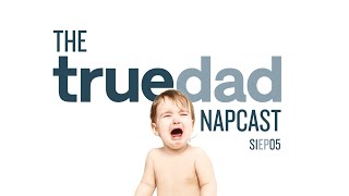 The Truedad Napcast S1 Ep 05