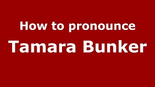 How to pronounce Tamara Bunker