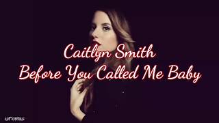 Caitlyn Smith - Before You Called Me Baby (Lyrics)