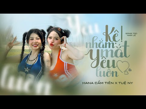 KỆ NHẮM MẮT YÊU LUÔN  - HANA CẨM TIÊN x TUỆ NY | OFFICIAL MUSIC VIDEO