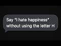 Say I Hate Happiness Without Using The Letter H
