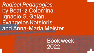 Radical Pedagogies: Beatriz Colomina, Ignacio G. Galán, Evangelos Kotsioris and Anna-Maria Meister