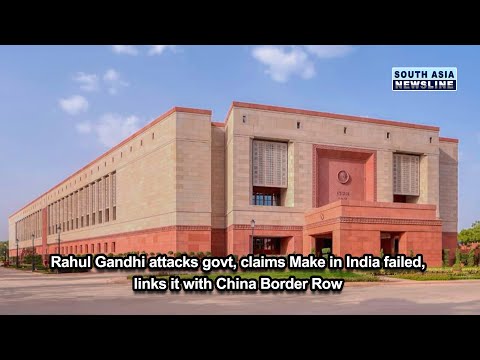 Rahul Gandhi attacks govt, claims Make in India failed, links it with China Border Row
